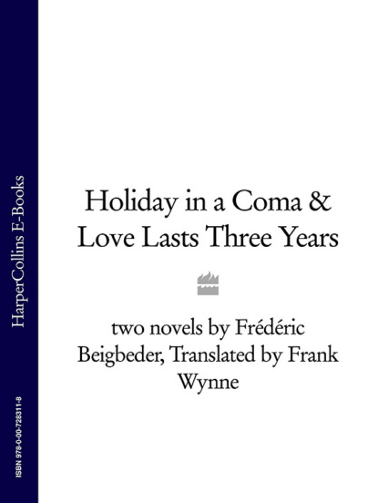 Frédéric Beigbeder - Holiday in a Coma & Love Lasts Three Years: two novels by Frédéric Beigbeder