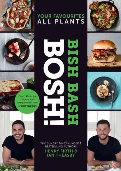 Обложка книги BISH BASH BOSH!: Amazing flavours. Any meal. All Plants. The brand-new plant-based cookbook from the bestselling #1 vegan authors, Henry  Firth