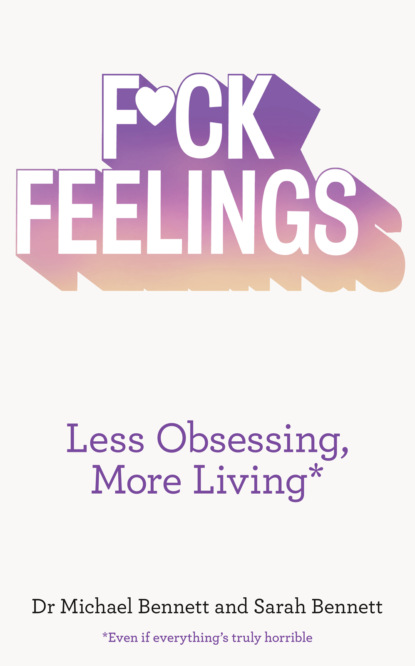 Sarah  Bennett - F*ck Feelings: Less Obsessing, More Living