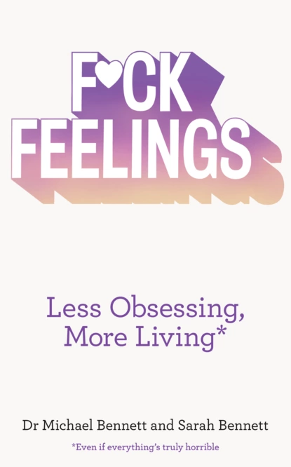 Обложка книги F*ck Feelings: Less Obsessing, More Living, Sarah  Bennett