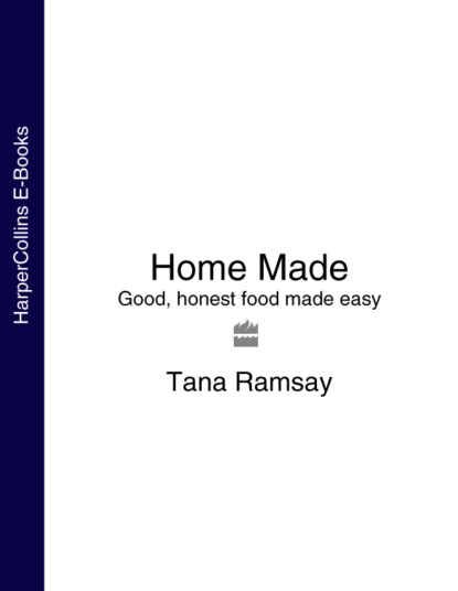 Tana Ramsay - Home Made: Good, honest food made easy