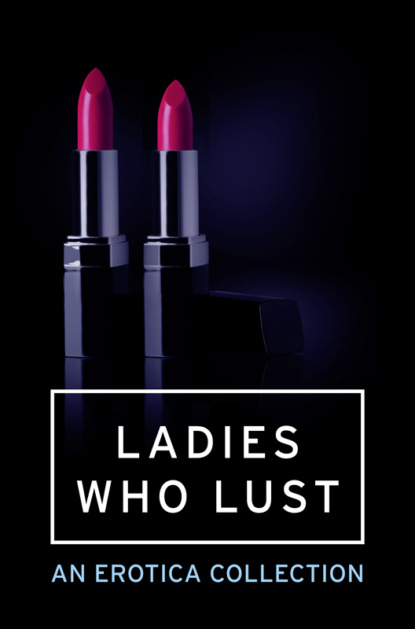 Various - Ladies Who Lust: An Erotica Collection