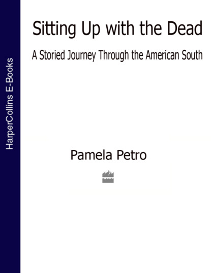Pamela  Petro - Sitting Up With the Dead: A Storied Journey Through the American South