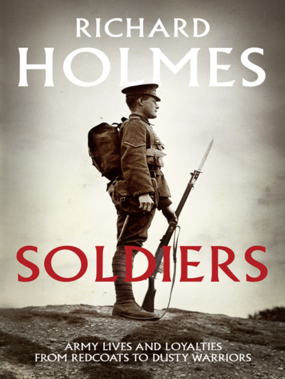 Soldiers: Army Lives and Loyalties from Redcoats to Dusty Warriors (Richard  Holmes). 