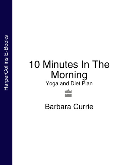 Barbara Currie - 10 Minutes In The Morning: Yoga and Diet Plan