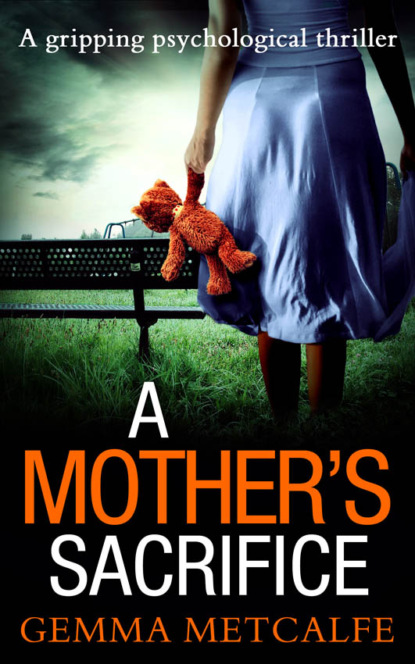 Gemma  Metcalfe - A Mother’s Sacrifice: A brand new psychological thriller with a gripping twist