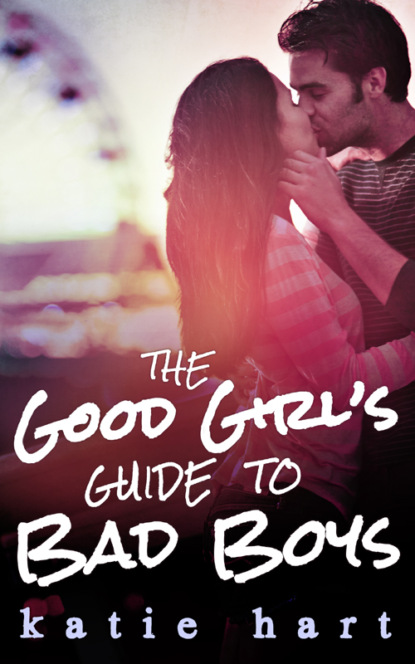 Katie  Hart - A Good Girl’s Guide To Bad Boys