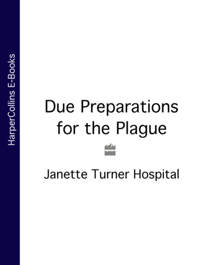 Due Preparations for the Plague - Janette Turner Hospital