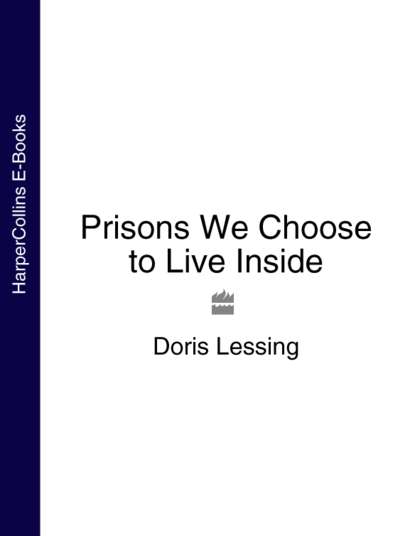 Дорис Лессинг - Prisons We Choose to Live Inside
