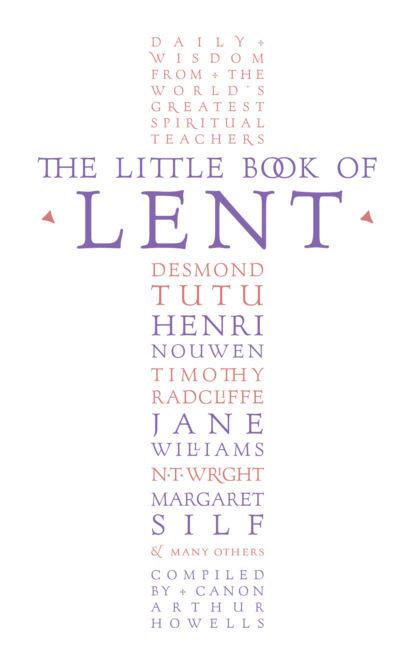Arthur Howells - The Little Book of Lent: Daily Reflections from the World’s Greatest Spiritual Writers