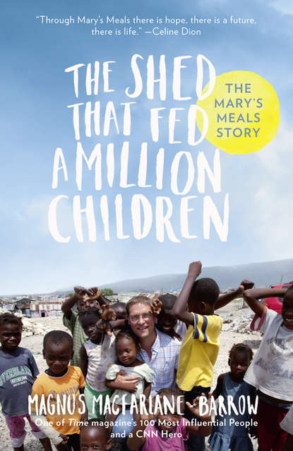 The Shed That Fed a Million Children: The Mary’s Meals Story - Magnus  MacFarlane-Barrow