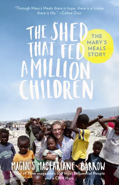 Обложка книги The Shed That Fed a Million Children: The Mary’s Meals Story, Magnus  MacFarlane-Barrow