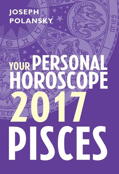Joseph Polansky - Pisces 2017: Your Personal Horoscope