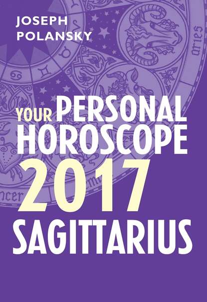 Joseph Polansky - Sagittarius 2017: Your Personal Horoscope