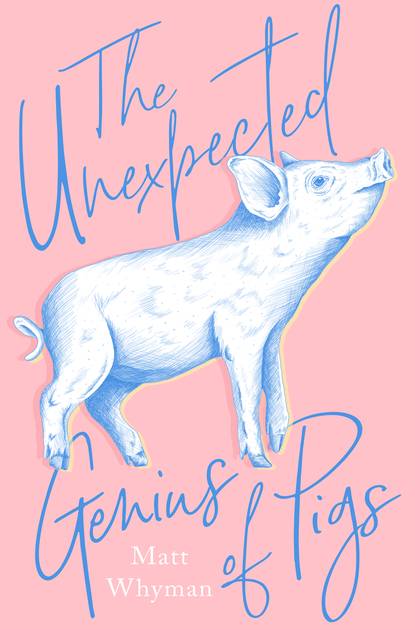 The Unexpected Genius of Pigs - Matt  Whyman