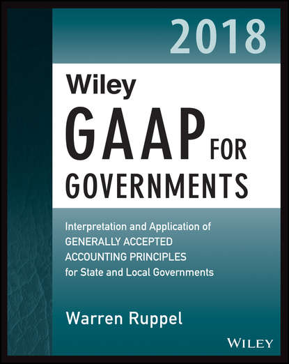Wiley GAAP for Governments 2018. Interpretation and Application of Generally Accepted Accounting Principles for State and Local Governments - Warren  Ruppel