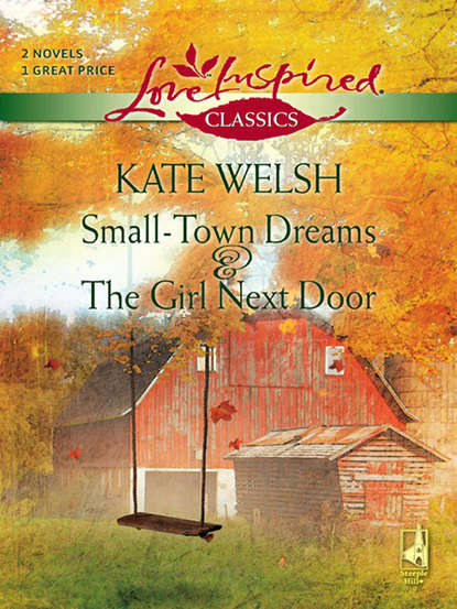 Kate  Welsh - Small-Town Dreams and The Girl Next Door: Small-Town Dreams / The Girl Next Door