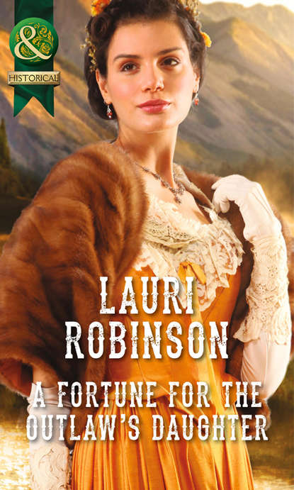 Lauri  Robinson - A Fortune for the Outlaw's Daughter