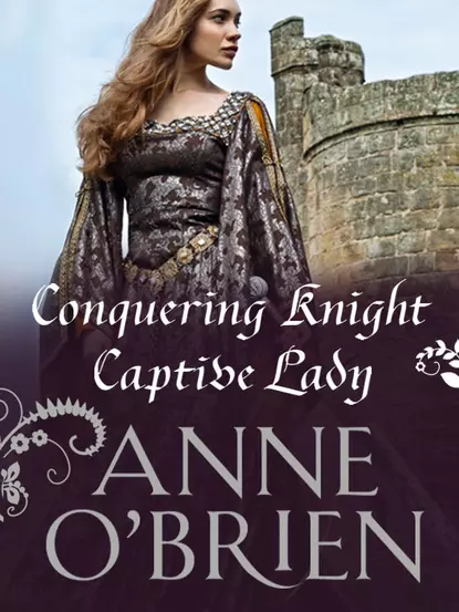 Обложка книги Conquering Knight, Captive Lady, Anne  O'Brien