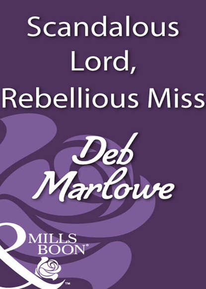 Deb Marlowe — Scandalous Lord, Rebellious Miss