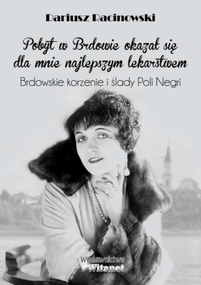 

"Pobyt w Brdowie okazał się dla mnie najlepszym lekarstwem". Brdowskie korzenie i ślady Poli Negri.