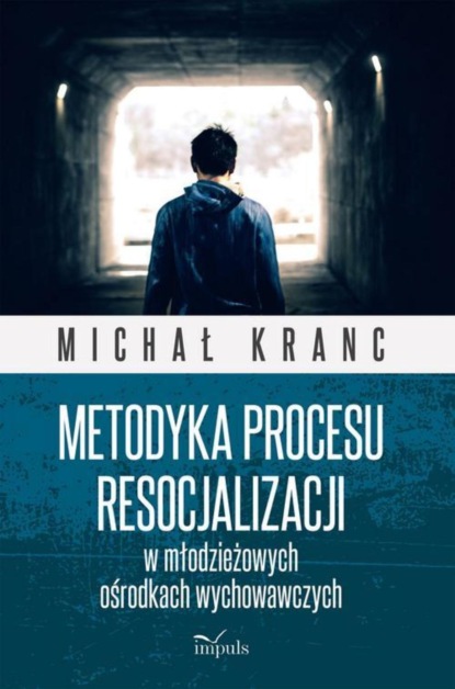 Kranc Michał - Metodyka procesu resocjalizacji w młodzieżowych ośrodkach wychowawczych