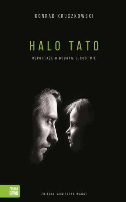 

Halo Tato. Reportaże o dobrym ojcostwie