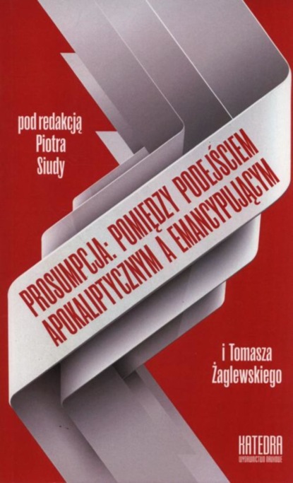 Группа авторов - Prosumpcja: pomiędzy podejściem apokaliptycznym a emancypującym