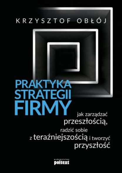 Krzysztof Obłój - Praktyka strategii firmy