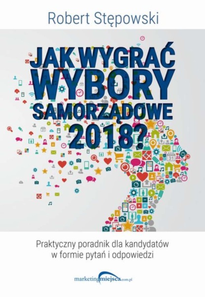 Robert Stępowski - Jak wygrać wybory samorządowe 2018?