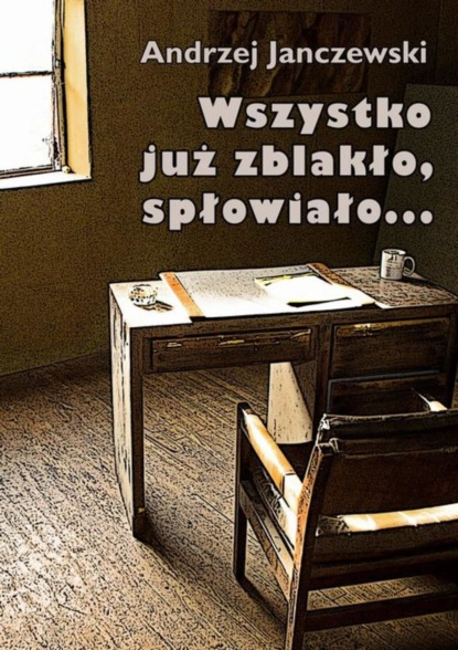 Andrzej Janczewski — Wszystko już zblakło, spłowiało...