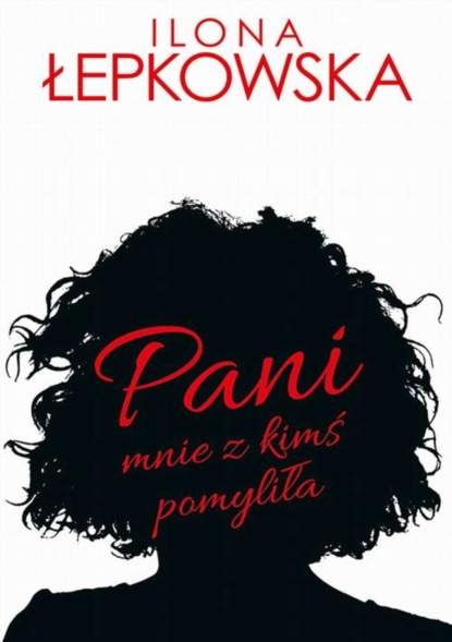 Ilona Łepkowska — Pani mnie z kimś pomyliła