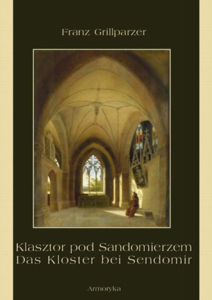 Franz Grillparzer — Klasztor pod Sandomierzem. Das Kloster bei Sendomir