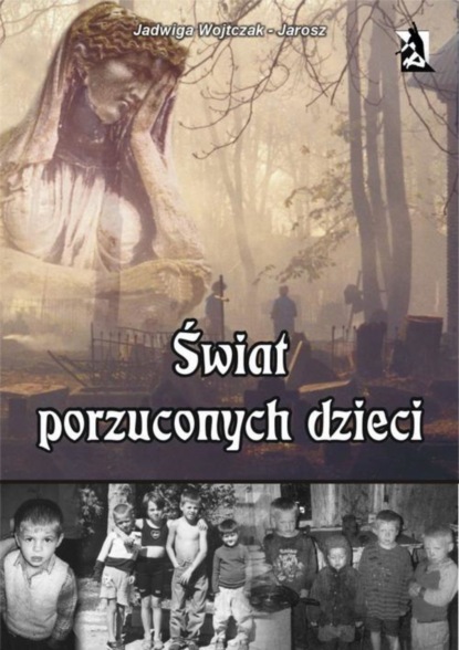 Jadwiga Wojtczak-Jarosz - Świat porzuconych dzieci