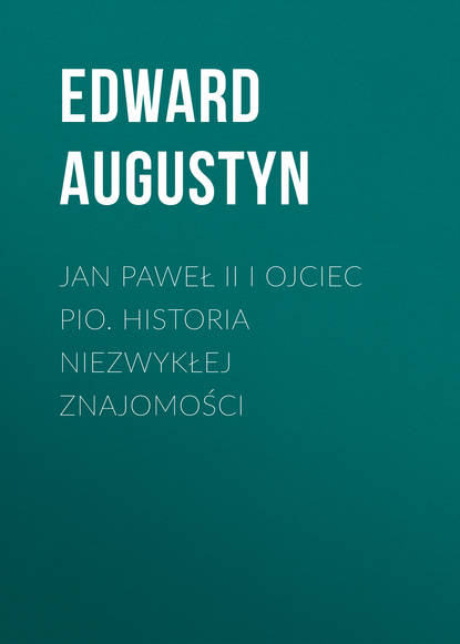 

Jan Paweł II i Ojciec Pio Historia niezwykłej znajomości