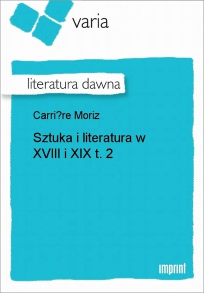 Moriz Carriere - Sztuka i literatura w XVIII i XIX, t. 2