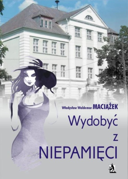 Władysław Waldemar Maciążek - Wydobyć z niepamięci