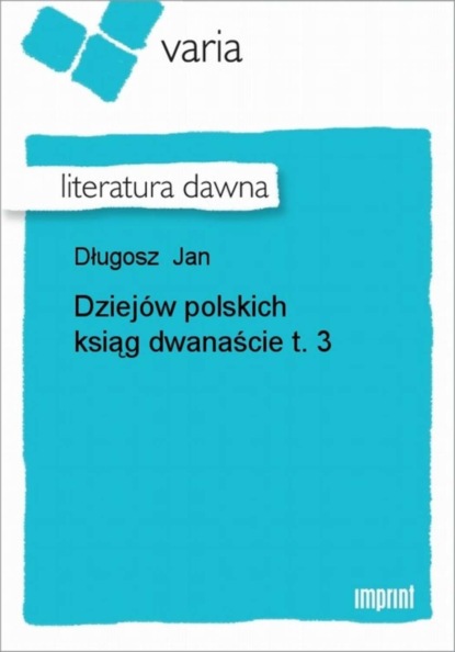 Jan Długosz - Dziejów polskich ksiąg dwanaście, t. 3