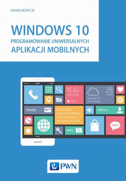 Dawid Borycki - Windows 10. Programowanie uniwersalnych aplikacji mobilnych