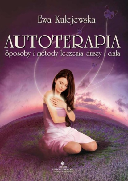 

Autoterapia. Sposoby i metody leczenia duszy i ciała
