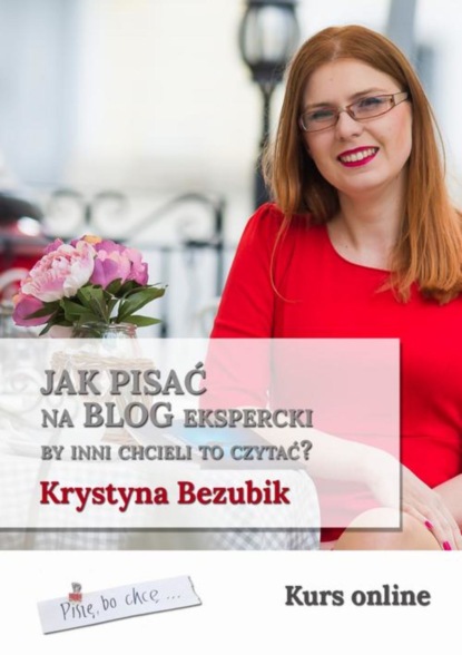 Krystyna Bezubik - Jak pisać na blog ekspercki, by inni chcieli to czytać?