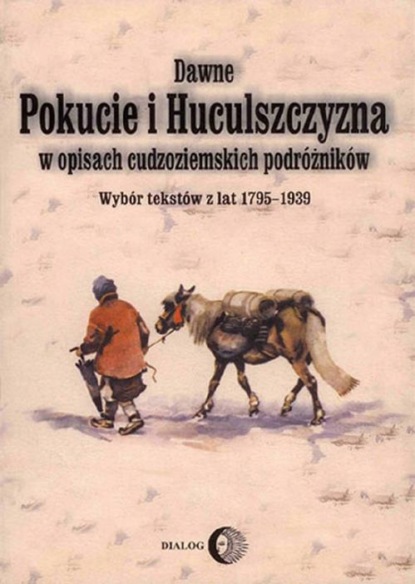 praca zbiorowa - Dawne Pokucie i Huculszczyzna w opisach cudzoziemskich podróżników. Wybór tekstów z lat 1795-1939