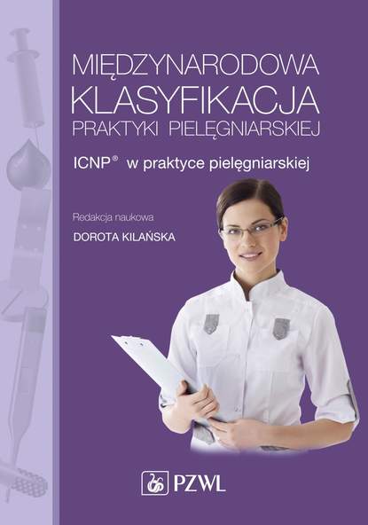 Группа авторов - Międzynarodowa Klasyfikacja Praktyki Pielęgniarskiej. ICNP® w praktyce pielęgniarskiej