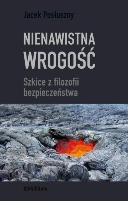 Jacek Posłuszny - Nienawistna wrogość. Szkice z filozofii bezpieczeństwa