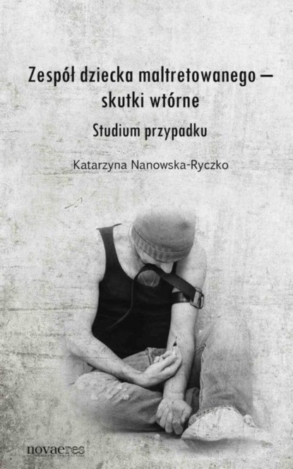 Katarzyna Nanowska-Ryczko - Zespół dziecka maltretowanego – skutki wtórne. Studium przypadku