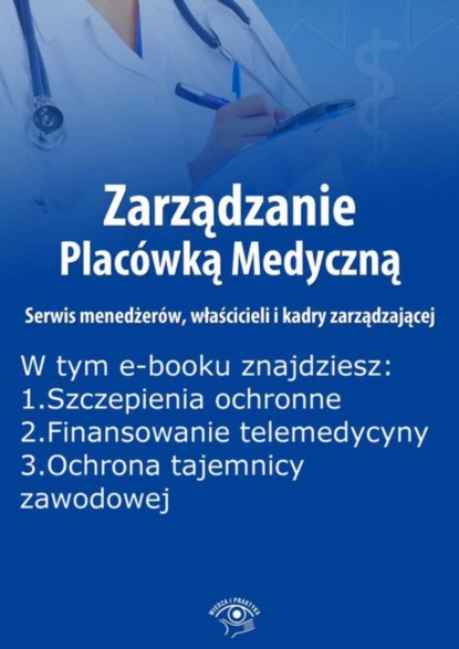 

Zarządzanie Placówką Medyczną. Serwis menedżerów, właścicieli i kadry zarządzającej, wydanie grudzień 2015 r.