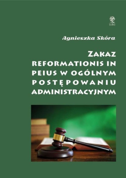 Agnieszka Skóra - Zakaz reformationis in peius w ogólnym postępowaniu administracyjnym