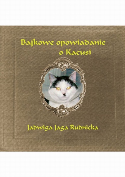 Jadwiga Rudnicka - Bajkowe opowiadanie o Kacusi