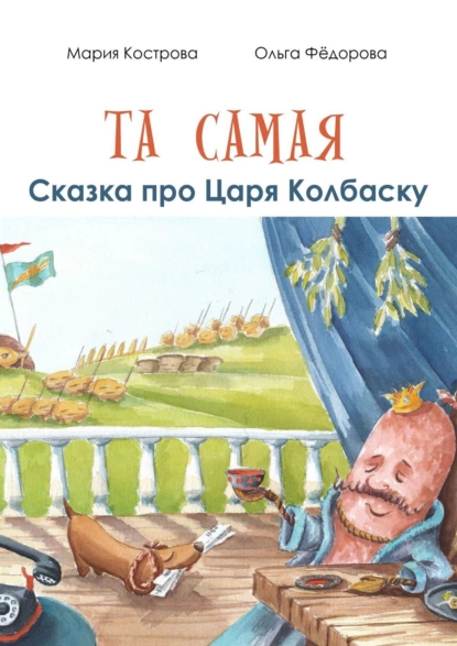 Обложка книги Та самая сказка про Царя Колбаску, Мария Кострова