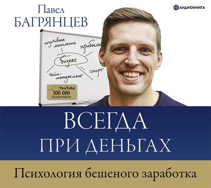 Павел Багрянцев - Всегда при деньгах. Психология бешеного заработка